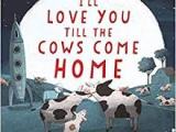 I’ll Love You Till the Cows Come&nbsp;Home